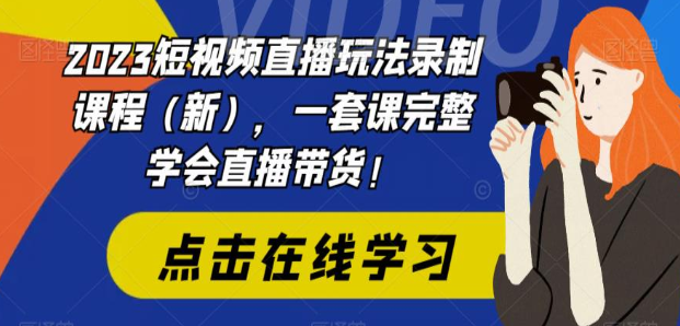 2023短视频直播玩法录制课程（新），一套课完整学会直播带货！