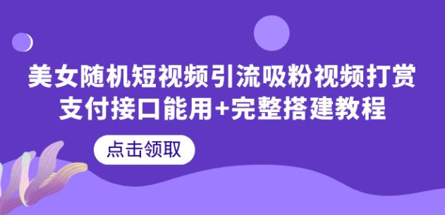 美女随机短视频引流吸粉视频打赏支付接口能用+完整搭建教程