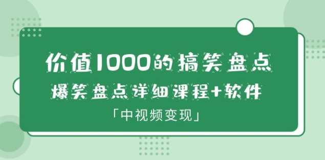 价值1000的搞笑盘点大V爆笑盘点详细课程+软件，中视频变现