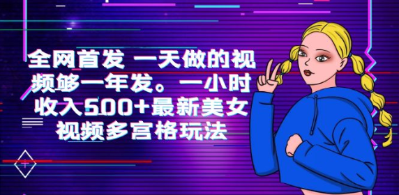 全网首发 一天做的视频够一年发。一小时收入500+最新美女视频多宫格玩法