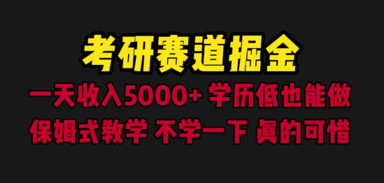 考研赛道掘金，一天5000+学历低也能做，保姆式教学，不学一下，真的可惜